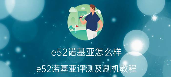 e52诺基亚怎么样 e52诺基亚评测及刷机教程